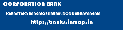 CORPORATION BANK  KARNATAKA BANGALORE RURAL DODDABELAVANGALA   banks information 